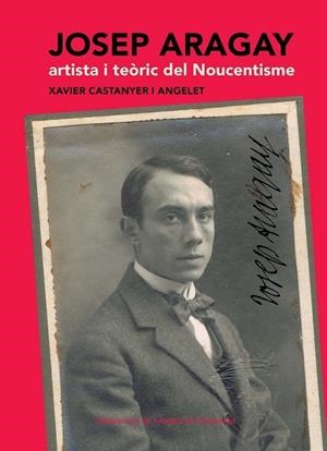 JOSEP ARAGAY ARTISTA I TEÒRIC DEL NOUCENTISME | 9788498835533 | CASTANYER, XAVIER | Llibreria L'Odissea - Libreria Online de Vilafranca del Penedès - Comprar libros
