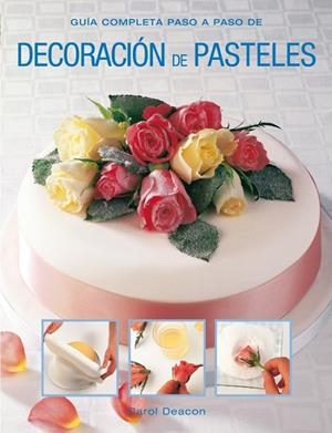 DECORACIÓN DE PASTELES | 9788415053330 | DEACON, CAROL | Llibreria Online de Vilafranca del Penedès | Comprar llibres en català