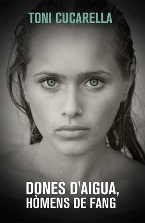 DONES D'AIGUA HÒMENS DE FANG | 9788490261439 | CUCARELLA, TONI | Llibreria Online de Vilafranca del Penedès | Comprar llibres en català