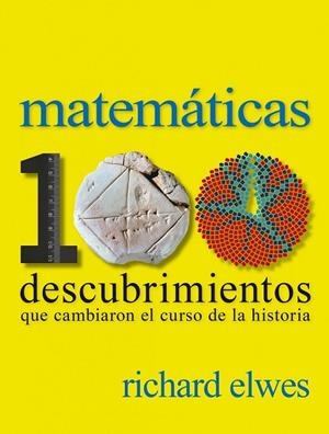 MATEMÁTICAS 100 DESCUBRIMIENTOS QUE CAMBIARON EL CURSO DE LA HISTORIA | 9788497859615 | ELWES, RICHARD | Llibreria L'Odissea - Libreria Online de Vilafranca del Penedès - Comprar libros