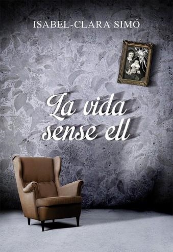 LA VIDA SENSE ELL | 9788490261675 | SIMO, ISABEL-CLARA | Llibreria L'Odissea - Libreria Online de Vilafranca del Penedès - Comprar libros