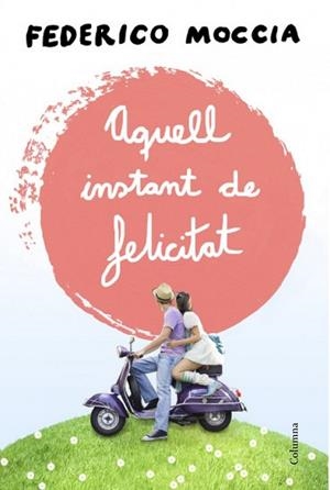 AQUELL INSTANT DE FELICITAT | 9788466415477 | MOCCIA, FEDERICO  | Llibreria L'Odissea - Libreria Online de Vilafranca del Penedès - Comprar libros