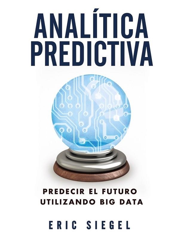 ANALÍTICA PREDICTIVA. PREDECIR EL FUTURO UTILIZANDO BIG DATA | 9788441534421 | SIEGEL, ERIC | Llibreria Online de Vilafranca del Penedès | Comprar llibres en català