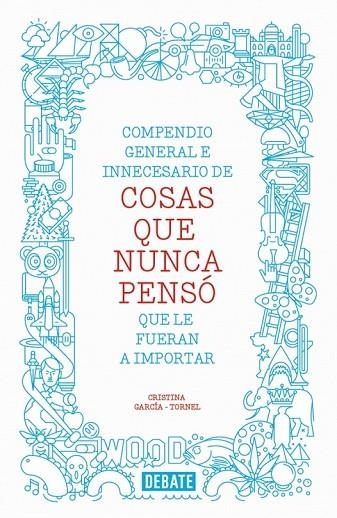 COMPENDIO GENERAL E INNECESARIO DE COSAS QUE NUNCA PENSÓ QUE LE FUERAN A IMPORTAR | 9788499923512 | GARCIA TORNEL, CRISTINA | Llibreria Online de Vilafranca del Penedès | Comprar llibres en català
