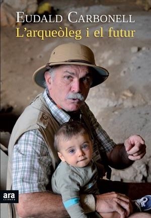L'ARQUEÒLEG I EL FUTUR | 9788415642176 | CARBONELL, EUDALD | Llibreria L'Odissea - Libreria Online de Vilafranca del Penedès - Comprar libros