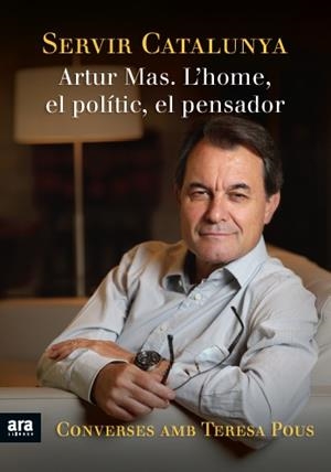 SERVIR CATALUNYA ARTUR MAS L'HOME EL POLÍTIC EL PENSADOR | 9788415642428 | POUS, TERESA | Llibreria L'Odissea - Libreria Online de Vilafranca del Penedès - Comprar libros