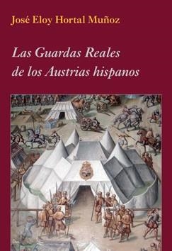 LAS GUARDAS REALES DE LOS AUSTRIAS HISPANOS | 9788496813809 | HORTAL MUÑOZ, JOSÉ ELOY | Llibreria L'Odissea - Libreria Online de Vilafranca del Penedès - Comprar libros
