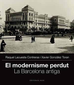 EL MODERNISME PERDUT LA BARCELONA ANTIGA | 9788415711704 | GONZÁLEZ, XAVIER / LACUESTA, RAQUEL | Llibreria L'Odissea - Libreria Online de Vilafranca del Penedès - Comprar libros
