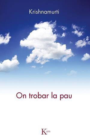 ON TROBAR LA PAU | 9788499882482 | KRISHNAMURTI, JIDDU | Llibreria L'Odissea - Libreria Online de Vilafranca del Penedès - Comprar libros