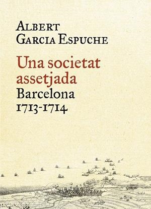 UNA SOCIETAT ASSETJADA - BARCELONA 1713-1714 | 9788497879385 | ALBERT GARCIA ESPUCHE | Llibreria L'Odissea - Libreria Online de Vilafranca del Penedès - Comprar libros