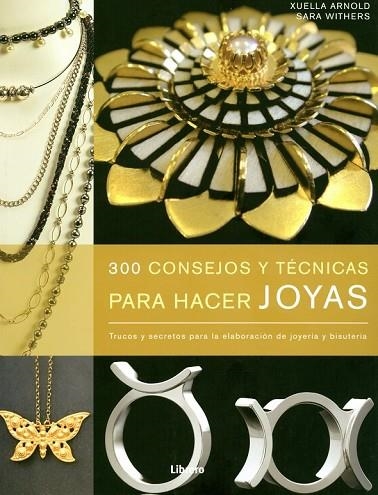 300 CONSEJOS Y TÉCNICAS PARA HACER JOYAS | 9789089983695 | ARNOLD, XUELLA | Llibreria L'Odissea - Libreria Online de Vilafranca del Penedès - Comprar libros