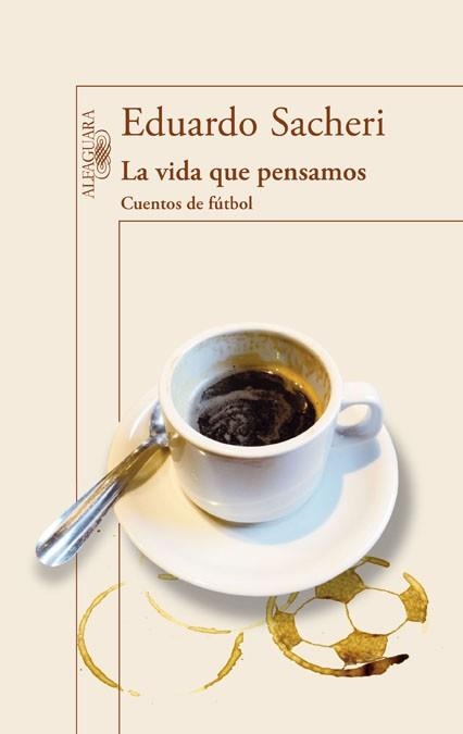 LA VIDA QUE PENSAMOS CUENTOS DE FÚTBOL | 9788420416342 | SACHERI, EDUARDO | Llibreria L'Odissea - Libreria Online de Vilafranca del Penedès - Comprar libros