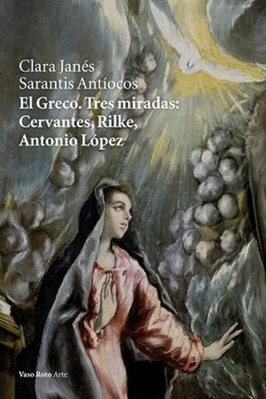 EL GRECO TRES MIRADAS: CERVANTES, RILKE, ANTONIO LÓPEZ | 9788415168997 | JANÉS, CLARA / ANTÍOCOS, SARANTIS | Llibreria Online de Vilafranca del Penedès | Comprar llibres en català