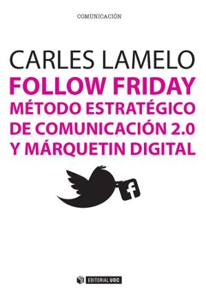 FOLLOW FRIDAY MÉTODO ESTRATÉGICO DE COMUNICACIÓN 2.0 Y MÁRQUETIN DIGITAL | 9788490641019 | LAMELO, CARLES | Llibreria L'Odissea - Libreria Online de Vilafranca del Penedès - Comprar libros