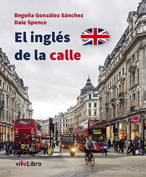 EL INGLÉS DE LA CALLE | 9788416097111 | GONZÁLEZ SÁNCHEZ, BEGOÑA/SPENCE, DALE | Llibreria L'Odissea - Libreria Online de Vilafranca del Penedès - Comprar libros