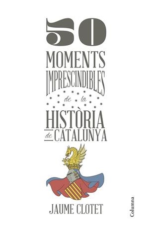 50 MOMENTS IMPRESCINDIBLES DE LA HISTÒRIA DE CATALUNYA | 9788466418928 | CLOTET, JAUME | Llibreria Online de Vilafranca del Penedès | Comprar llibres en català
