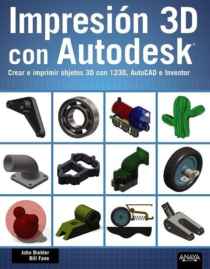 IMPRESIÓN 3D CON AUTODESK. CREAR E IMPRIMIR OBJETOS 3D CON 123D, AUTOCAD E INVEN | 9788441536326 | BIEHLER, JOHN / FANE, BILL | Llibreria L'Odissea - Libreria Online de Vilafranca del Penedès - Comprar libros
