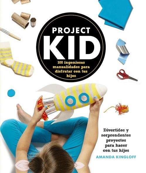 PROJECT KID100 INGENIOSAS MANUALIDADES PARA DISFRUTAR CON TUS HIJOS | 9788441536296 | KINGLOFF, AMANDA | Llibreria L'Odissea - Libreria Online de Vilafranca del Penedès - Comprar libros