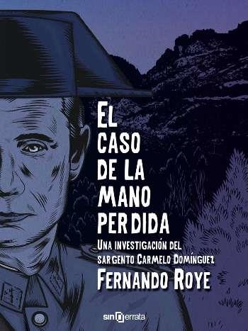 EL CASO DE LA MANO PERDIDA UNA INVESTIGACIÓN DEL SARGENTO CARMELO DOMÍNGUEZ | 9788415521136 | ROYE, FERNANDO (1984- ) | Llibreria L'Odissea - Libreria Online de Vilafranca del Penedès - Comprar libros