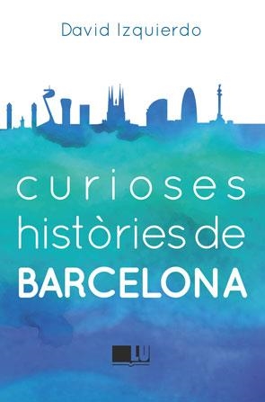 CURIOSES HISTÒRIES DE BARCELONA | 9788415372950 | IZQUIERDO SALAS, DAVID | Llibreria L'Odissea - Libreria Online de Vilafranca del Penedès - Comprar libros