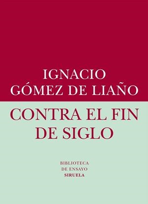 CONTRA EL FIN DE SIGLO | 9788416208401 | GÓMEZ DE LIAÑO, IGNACIO | Llibreria Online de Vilafranca del Penedès | Comprar llibres en català