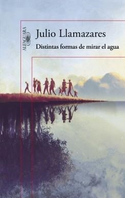 DISTINTAS FORMAS DE MIRAR EL AGUA | 9788420419176 | LLAMAZARES, JULIO | Llibreria L'Odissea - Libreria Online de Vilafranca del Penedès - Comprar libros