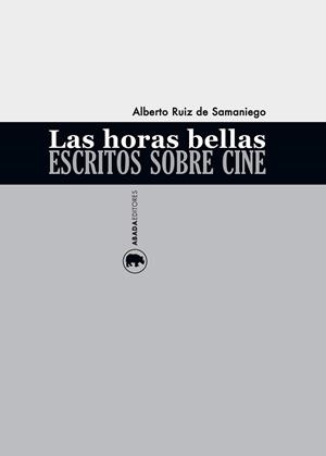 LAS HORAS BELLAS ESCRITOS SOBRE CINE | 9788416160150 | RUIZ DE SAMANIEGO, ALBERTO | Llibreria L'Odissea - Libreria Online de Vilafranca del Penedès - Comprar libros