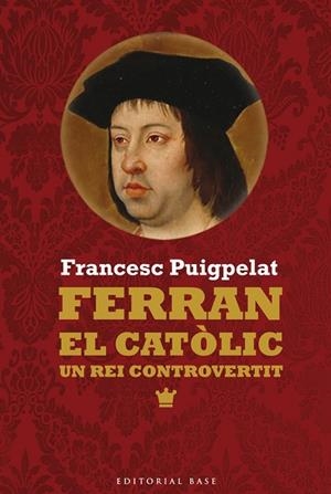 FERRAN EL CATÒLIC UN REI CONTROVERTIT | 9788416166473 | PUIGPELAT, FRANCESC | Llibreria L'Odissea - Libreria Online de Vilafranca del Penedès - Comprar libros