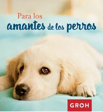 PARA LOS AMANTES DE LOS PERROS | 9788490680377 | GROH | Llibreria L'Odissea - Libreria Online de Vilafranca del Penedès - Comprar libros