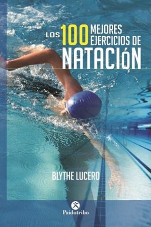 LOS 100 MEJORES EJERCICIOS DE NATACIÓN | 9788499105703 | LUCERO, BLYTHE | Llibreria L'Odissea - Libreria Online de Vilafranca del Penedès - Comprar libros
