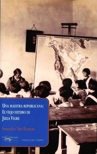 UNA MAESTRA REPUBLICANA EL VIEJO FUTURO DE JULIA VIGRE | 9788477742661 | SAN ROMÁN, SONSOLES | Llibreria L'Odissea - Libreria Online de Vilafranca del Penedès - Comprar libros