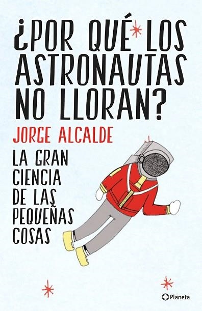 POR QUÉ LOS ASTRONAUTAS NO LLORAN | 9788408141952 | ALCALDE, JORGE | Llibreria L'Odissea - Libreria Online de Vilafranca del Penedès - Comprar libros