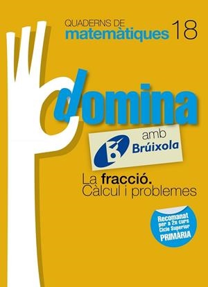 QUADERNS DOMINA MATEMÀTIQUES 18 LA FRACCIÓ. CÀLCUL I PROBLEMES | 9788499061887 | SOUSA MARTÍN, ISMAEL/RECLUSA GLUCK, FERNANDO/NAGORE RUIZ, ÁNGEL/GAMEN RUIZ, RAFAEL | Llibreria L'Odissea - Libreria Online de Vilafranca del Penedès - Comprar libros