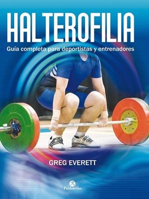 HALTEROFILIA GUÍA COMPLETA PARA DEPORTISTAS Y ENTRENADORES | 9788499105642 | EVERETT, GREG | Llibreria Online de Vilafranca del Penedès | Comprar llibres en català