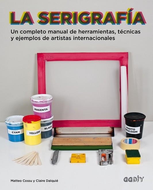LA SERIGRAFÍA | 9788425228315 | COSSU, MATTEO / DALQUIÉ, CLAIRE | Llibreria Online de Vilafranca del Penedès | Comprar llibres en català