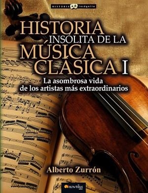 HISTORIA INSÓLITA DE LA MÚSICA CLÁSICA I | 9788499677309 | ZURRÓN, ALBERTO | Llibreria L'Odissea - Libreria Online de Vilafranca del Penedès - Comprar libros