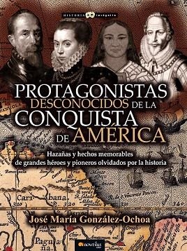 PROTAGONISTAS DESCONOCIDOS DE LA CONQUISTA DE AMÉRICA | 9788499677330 | GONZÁLEZ OCHOA, JOSÉ MARÍA | Llibreria L'Odissea - Libreria Online de Vilafranca del Penedès - Comprar libros