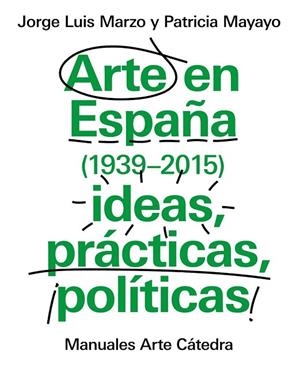 ARTE EN ESPAÑA ( 1939 - 2015 ) IDEAS PRÁCTICAS POLÍTICAS | 9788437634838 | MARZO, JORGE LUIS / MAYAYO, PATRICIA | Llibreria Online de Vilafranca del Penedès | Comprar llibres en català