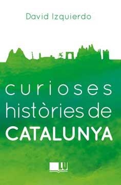 CURIOSES HISTORIES DE CATALUNYA | 9788416279401 | IZQUIERDO SALAS, DAVID | Llibreria L'Odissea - Libreria Online de Vilafranca del Penedès - Comprar libros
