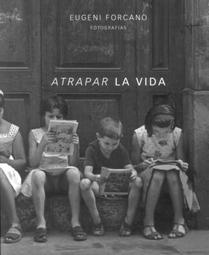ATRAPAR LA VIDA. EUGENI FORCANO. FOTOGRAFÍAS | 9788481815740 | FORCANO, EUGENI | Llibreria Online de Vilafranca del Penedès | Comprar llibres en català