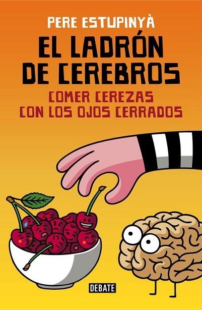 EL LADRÓN DE CEREBROS COMER CEREZAS CON LOS OJOS CERRADOS | 9788499926162 | ESTUPINYA, PERE | Llibreria Online de Vilafranca del Penedès | Comprar llibres en català