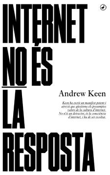 INTERNET NO ÉS LA RESPOSTA | 9788416673001 | KEEN, ANDREW | Llibreria L'Odissea - Libreria Online de Vilafranca del Penedès - Comprar libros