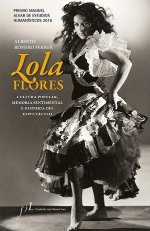 LOLA FLORES CULTURA POPULAR, MEMORIA SENTIMENTAL E HISTORIA DEL ESPECTÁCULO | 9788415673224 | ROMERO FERRER, ALBERTO | Llibreria L'Odissea - Libreria Online de Vilafranca del Penedès - Comprar libros