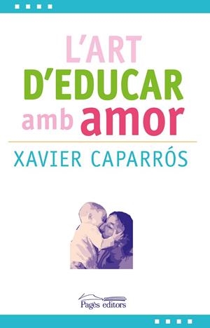 L'ART D'EDUCAR AMB AMOR | 9788499757780 | CAPARRÓS OBIOLS, XAVIER | Llibreria L'Odissea - Libreria Online de Vilafranca del Penedès - Comprar libros