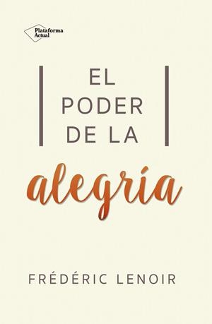 EL PODER DE LA ALEGRÍA | 9788416820269 | LENOIR, FRÉDÉRIC | Llibreria L'Odissea - Libreria Online de Vilafranca del Penedès - Comprar libros
