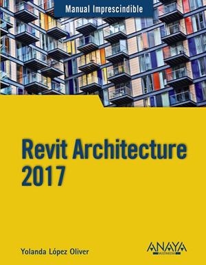 REVIT ARCHITECTURE 2017 | 9788441538276 | LÓPEZ OLIVER, YOLANDA | Llibreria L'Odissea - Libreria Online de Vilafranca del Penedès - Comprar libros