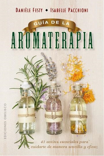GUÍA DE LA AROMATERAPIA | 9788491111443 | FESTY, DANIÈLE / PACCHIONI, ISABELLE | Llibreria L'Odissea - Libreria Online de Vilafranca del Penedès - Comprar libros