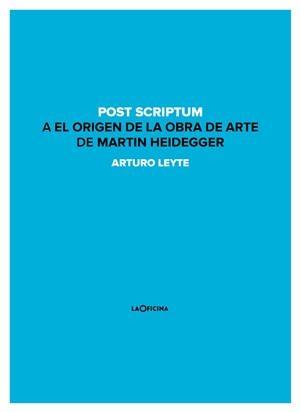 POST SCRIPTUM A EL ORIGEN DE LA OBRA DE ARTE DE MARTIN HEIDEGGER | 9788494440151 | LEYTE, ARTURO | Llibreria Online de Vilafranca del Penedès | Comprar llibres en català