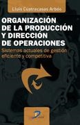 ORGANIZACIÓN DE LA PRODUCCIÓN Y DIRECCIÓN DE OPERACIONES | 9788479789978 | CUATRECASAS ARBÓS, LLUIS | Llibreria L'Odissea - Libreria Online de Vilafranca del Penedès - Comprar libros