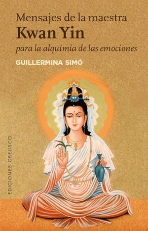 MENSAJES DE LA MAESTRA KWAN YIN PARA LA ALQUIMIA DE LAS EMOCIONES | 9788491111573 | SIMÓ RICO, GUILLERMINA | Llibreria L'Odissea - Libreria Online de Vilafranca del Penedès - Comprar libros